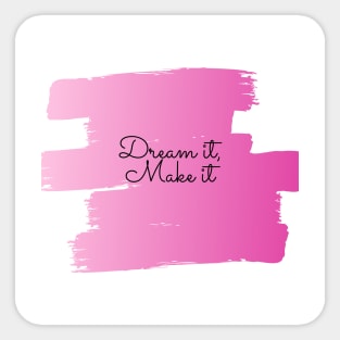 Dream it, Make it (pink) Sticker